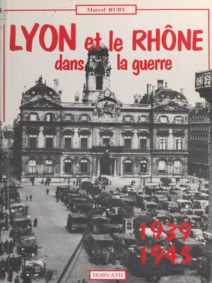 cover image of Lyon et le département du Rhône dans la guerre 1939-1945